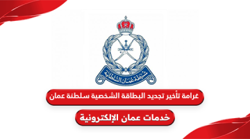 غرامة تأخير تجديد البطاقة الشخصية سلطنة عمان 2024