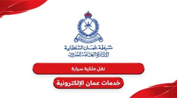 خطوات نقل ملكية سيارة من شخص لآخر في سلطنة عمان